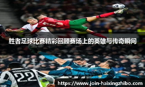 胜者足球比赛精彩回顾赛场上的英雄与传奇瞬间