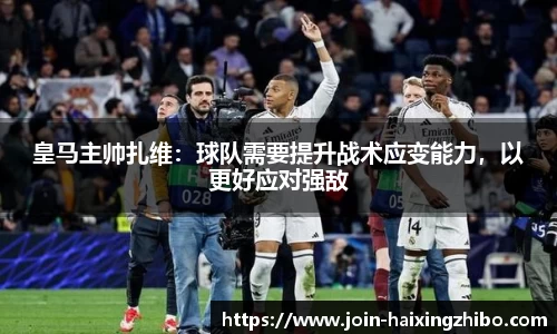 皇马主帅扎维：球队需要提升战术应变能力，以更好应对强敌