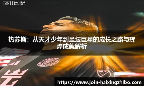 热苏斯：从天才少年到足坛巨星的成长之路与辉煌成就解析