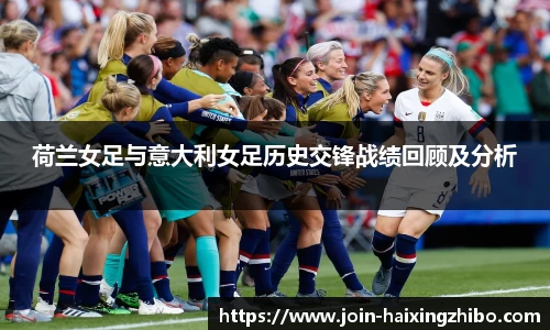 荷兰女足与意大利女足历史交锋战绩回顾及分析
