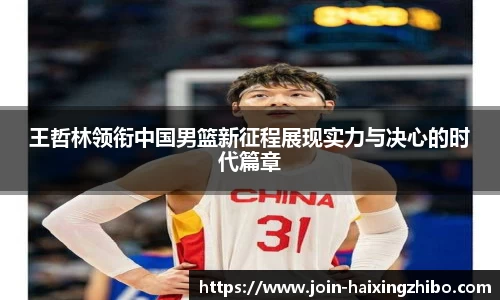 王哲林领衔中国男篮新征程展现实力与决心的时代篇章