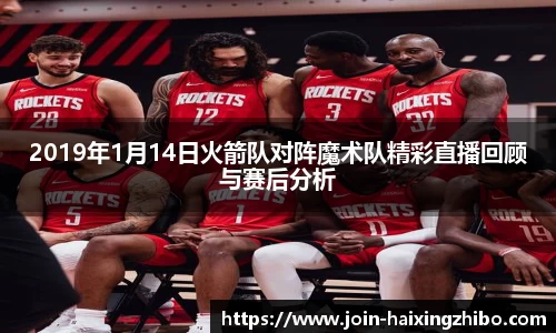 2019年1月14日火箭队对阵魔术队精彩直播回顾与赛后分析