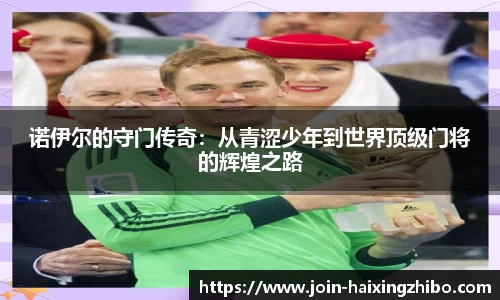 诺伊尔的守门传奇：从青涩少年到世界顶级门将的辉煌之路