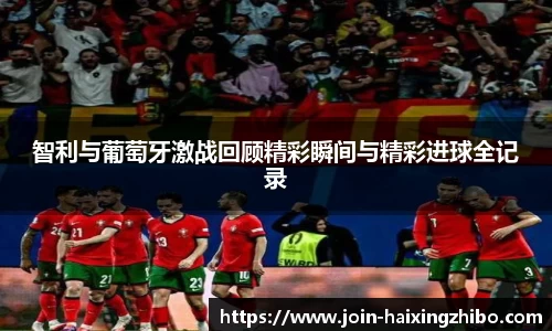 智利与葡萄牙激战回顾精彩瞬间与精彩进球全记录