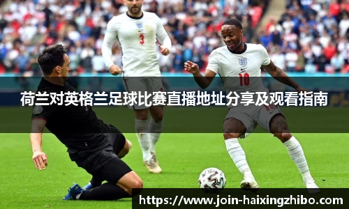 荷兰对英格兰足球比赛直播地址分享及观看指南