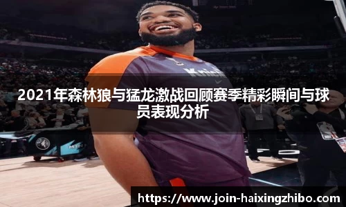 2021年森林狼与猛龙激战回顾赛季精彩瞬间与球员表现分析