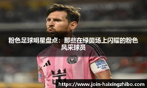 粉色足球明星盘点：那些在绿茵场上闪耀的粉色风采球员