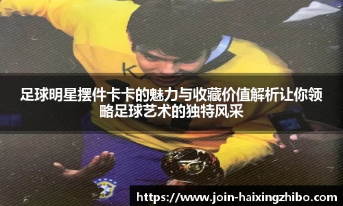 足球明星摆件卡卡的魅力与收藏价值解析让你领略足球艺术的独特风采