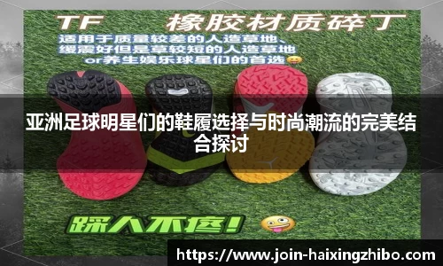 亚洲足球明星们的鞋履选择与时尚潮流的完美结合探讨