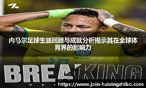 内马尔足球生涯回顾与成就分析揭示其在全球体育界的影响力