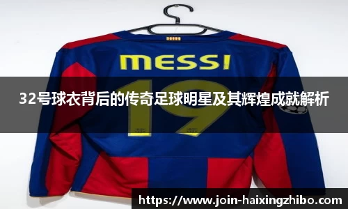 32号球衣背后的传奇足球明星及其辉煌成就解析