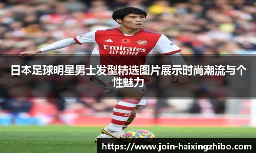 日本足球明星男士发型精选图片展示时尚潮流与个性魅力